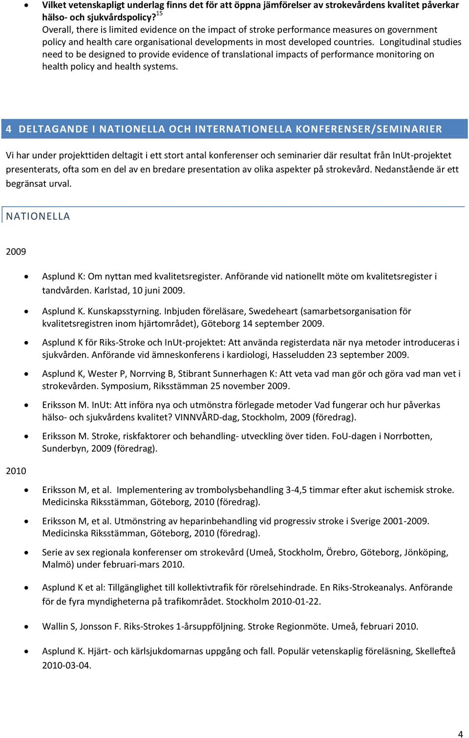 Longitudinal studies need to be designed to provide evidence of translational impacts of performance monitoring on health policy and health systems.