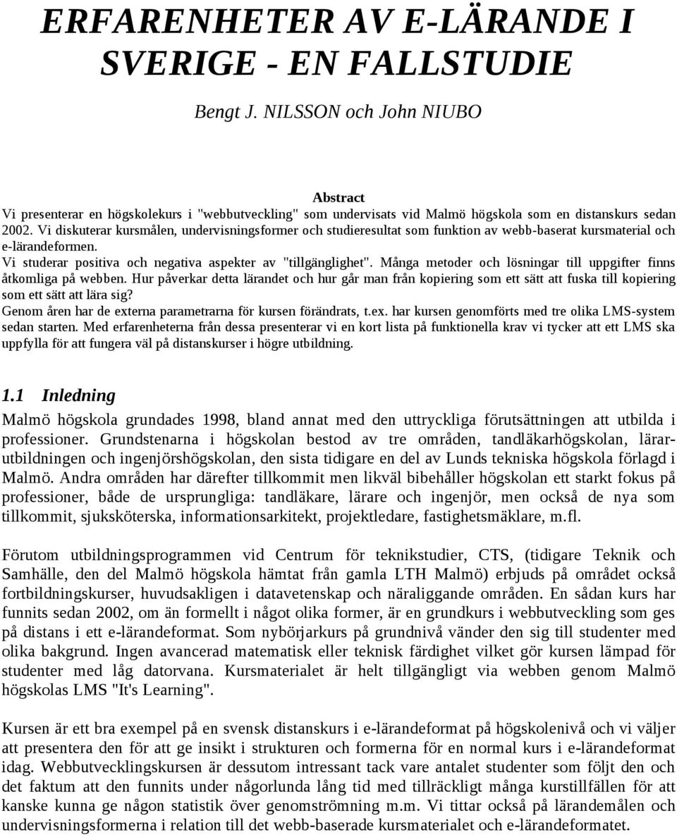 Vi diskuterar kursmålen, undervisningsformer och studieresultat som funktion av webb-baserat kursmaterial och e-lärandeformen. Vi studerar positiva och negativa aspekter av "tillgänglighet".