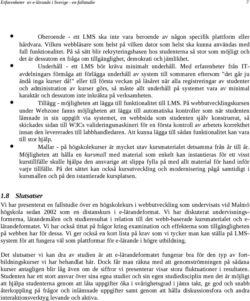 På så sätt blir rekryteringsbasen hos studenterna så stor som möjligt och det är dessutom en fråga om tillgänglighet, demokrati och jämlikhet. Underhåll - ett LMS bör kräva minimalt underhåll.