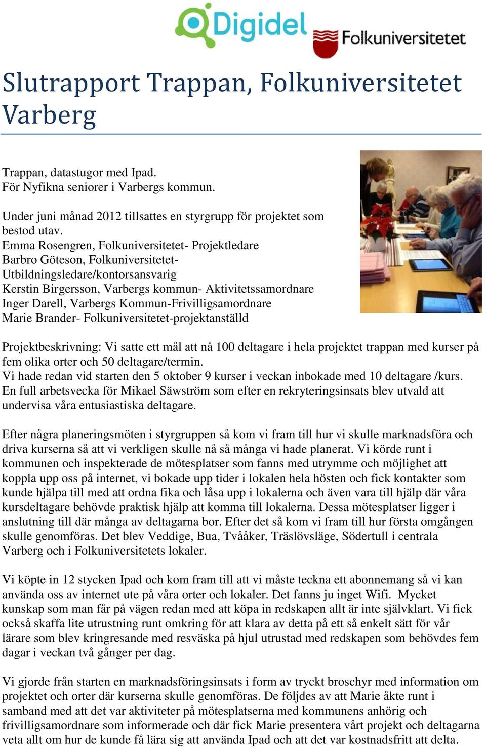 Kommun-Frivilligsamordnare Marie Brander- Folkuniversitetet-projektanställd Projektbeskrivning: Vi satte ett mål att nå 100 deltagare i hela projektet trappan med kurser på fem olika orter och 50