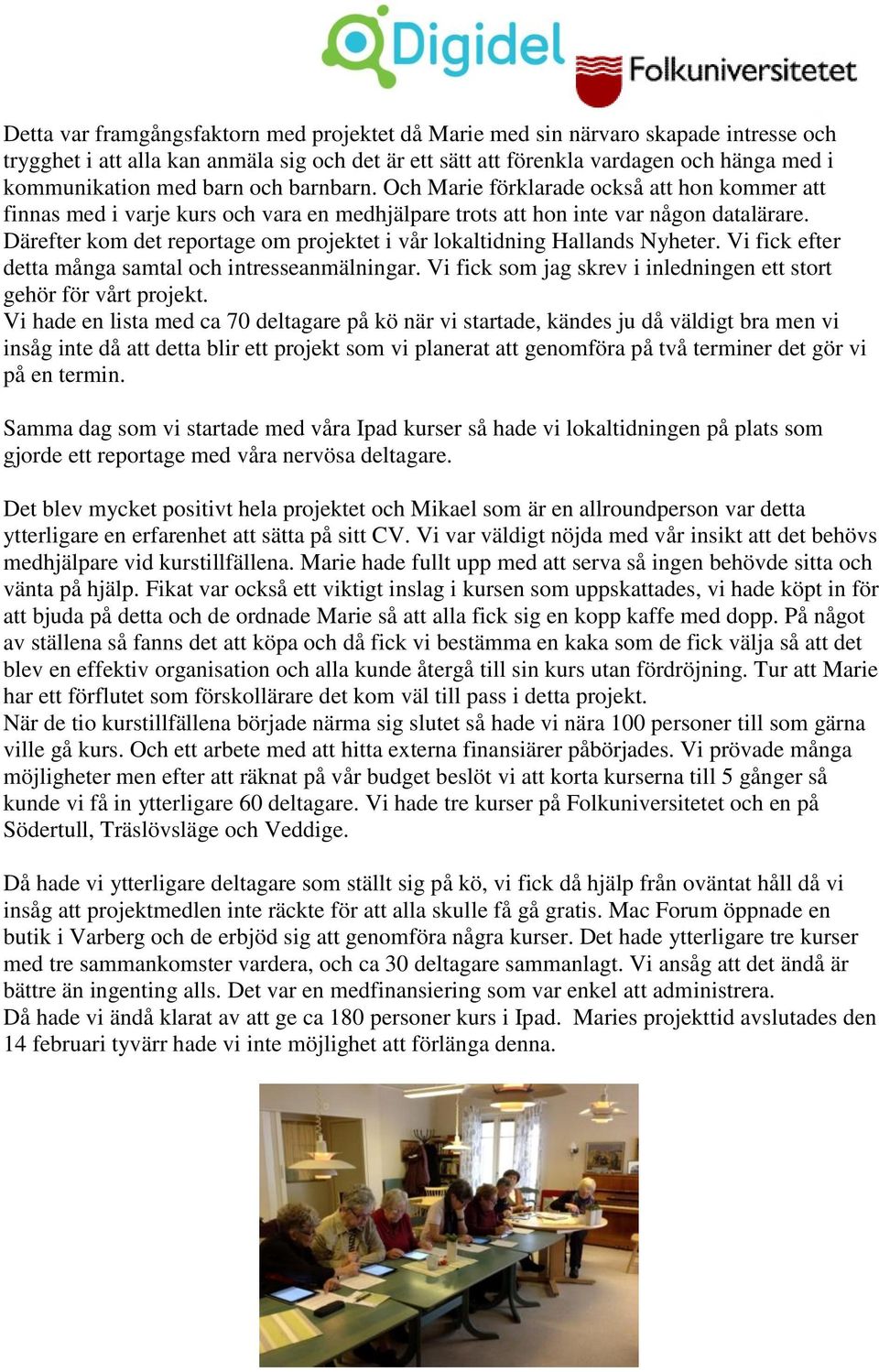 Därefter kom det reportage om projektet i vår lokaltidning Hallands Nyheter. Vi fick efter detta många samtal och intresseanmälningar.