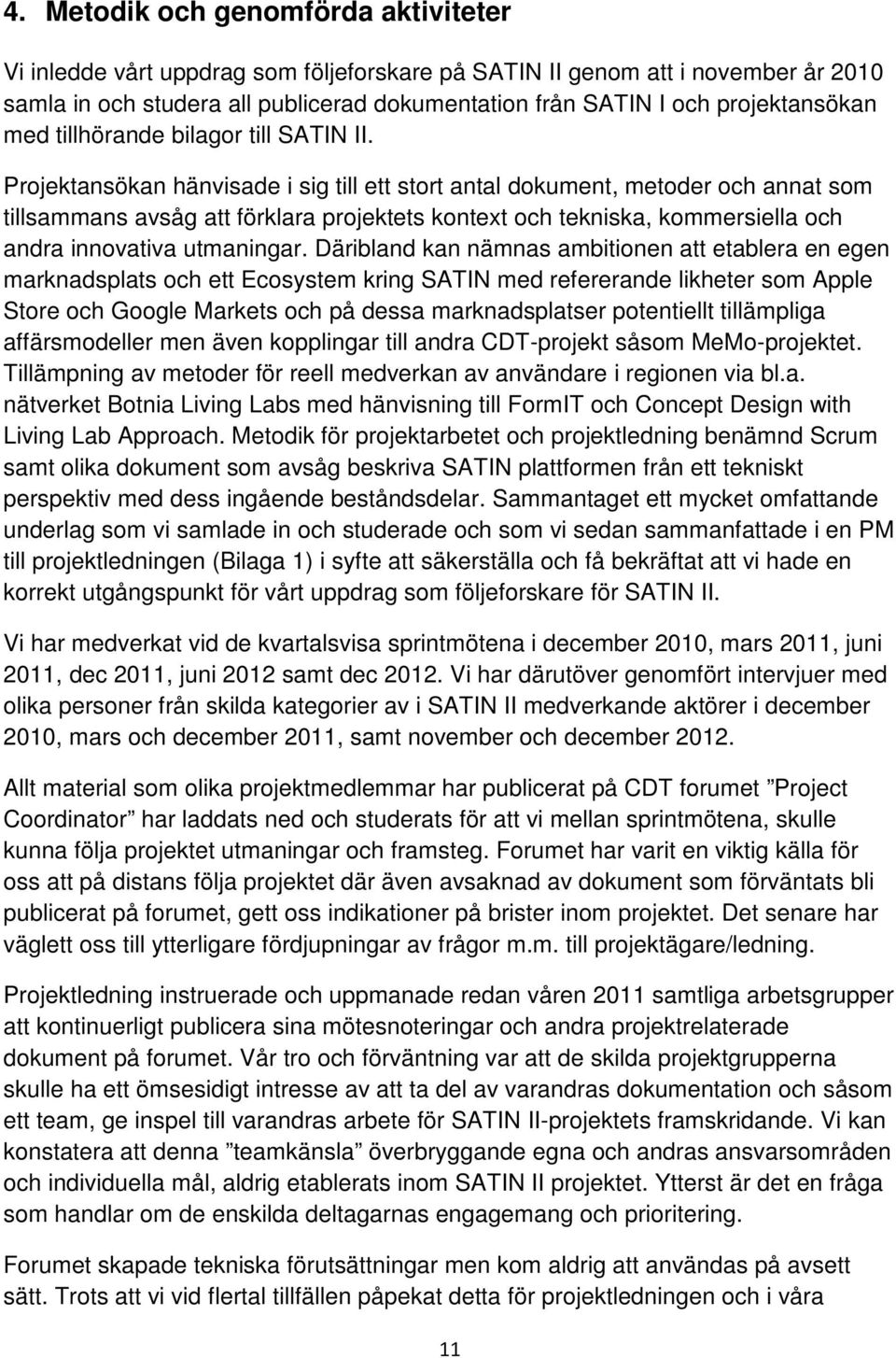 Projektansökan hänvisade i sig till ett stort antal dokument, metoder och annat som tillsammans avsåg att förklara projektets kontext och tekniska, kommersiella och andra innovativa utmaningar.