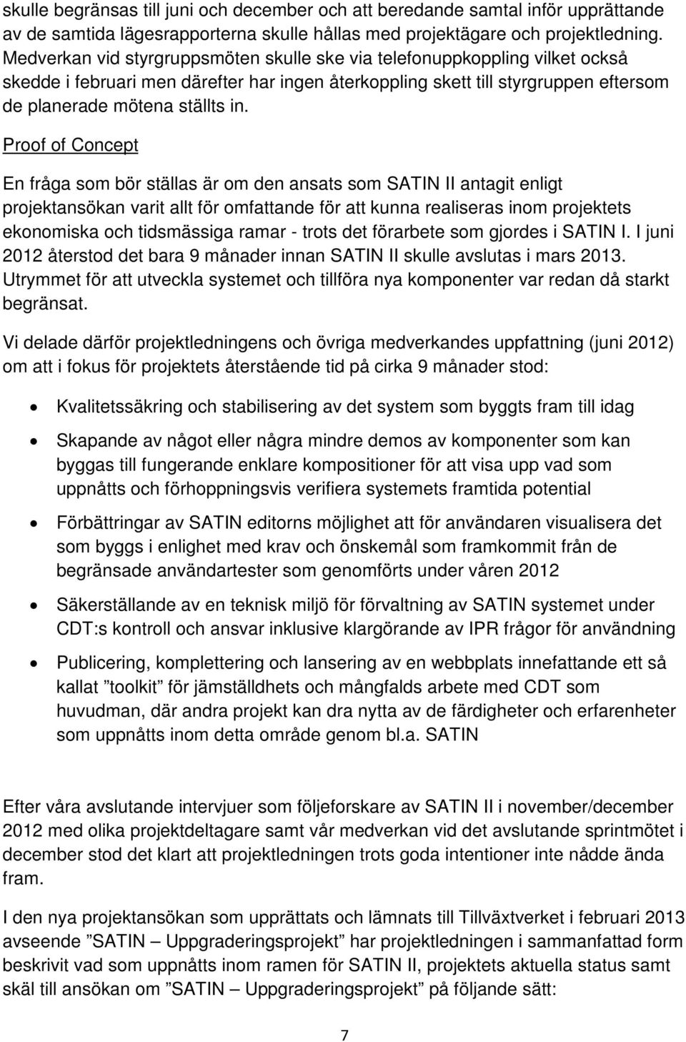 Proof of Concept En fråga som bör ställas är om den ansats som SATIN II antagit enligt projektansökan varit allt för omfattande för att kunna realiseras inom projektets ekonomiska och tidsmässiga