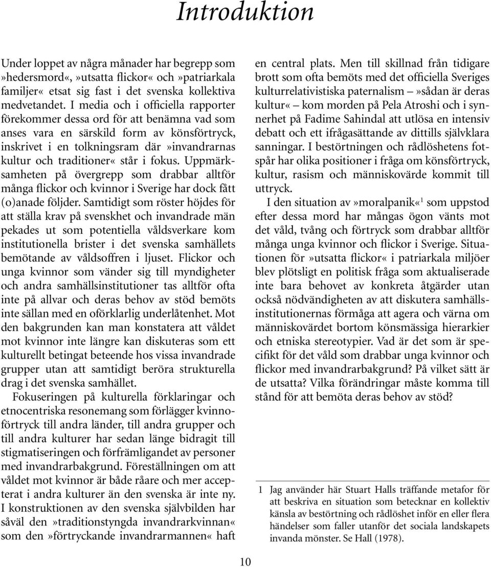 fokus. Uppmärksamheten på övergrepp som drabbar alltför många flickor och kvinnor i Sverige har dock fått (o)anade följder.