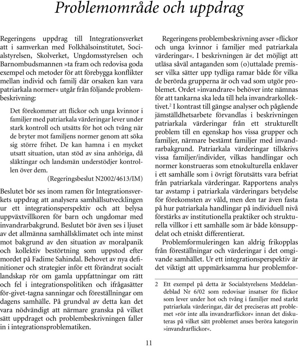 kvinnor i familjer med patriarkala värderingar lever under stark kontroll och utsätts för hot och tvång när de bryter mot familjens normer genom att söka sig större frihet.