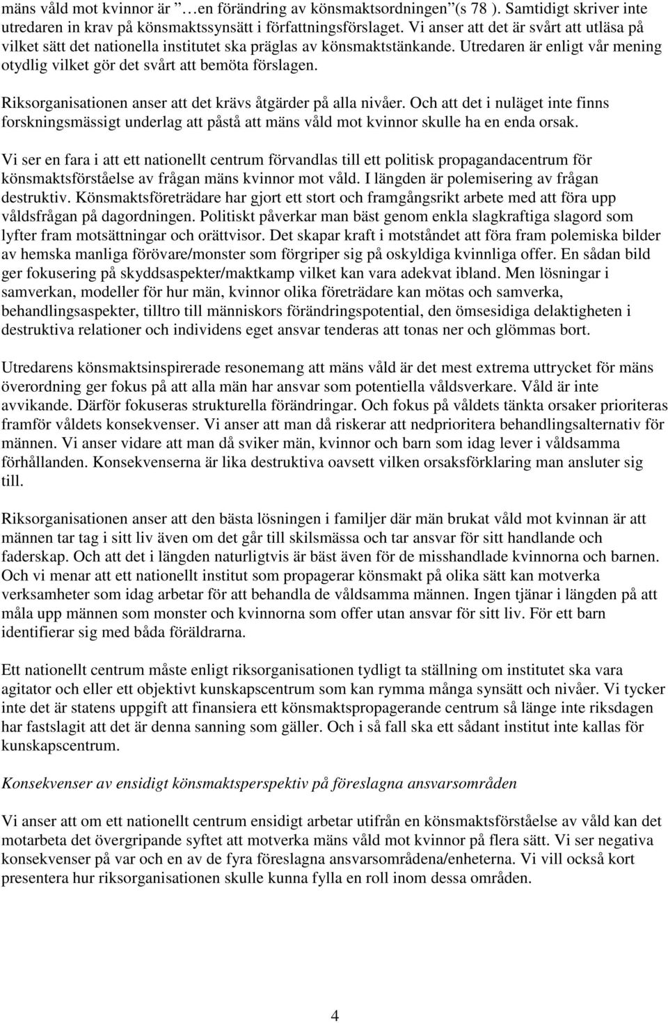 Riksorganisationen anser att det krävs åtgärder på alla nivåer. Och att det i nuläget inte finns forskningsmässigt underlag att påstå att mäns våld mot kvinnor skulle ha en enda orsak.