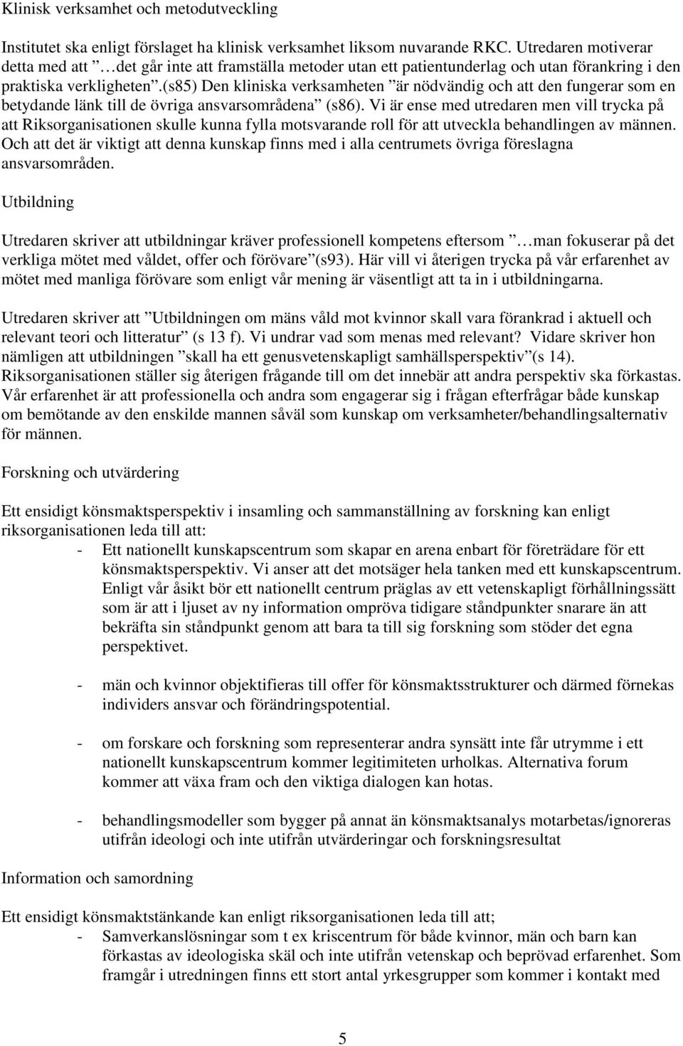 (s85) Den kliniska verksamheten är nödvändig och att den fungerar som en betydande länk till de övriga ansvarsområdena (s86).