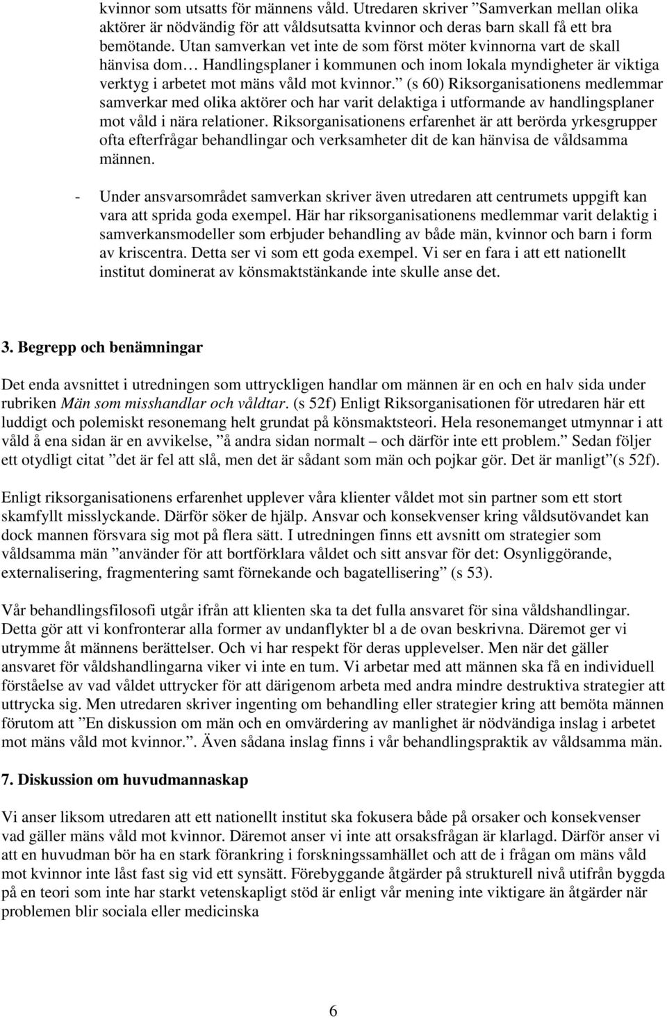 (s 60) Riksorganisationens medlemmar samverkar med olika aktörer och har varit delaktiga i utformande av handlingsplaner mot våld i nära relationer.