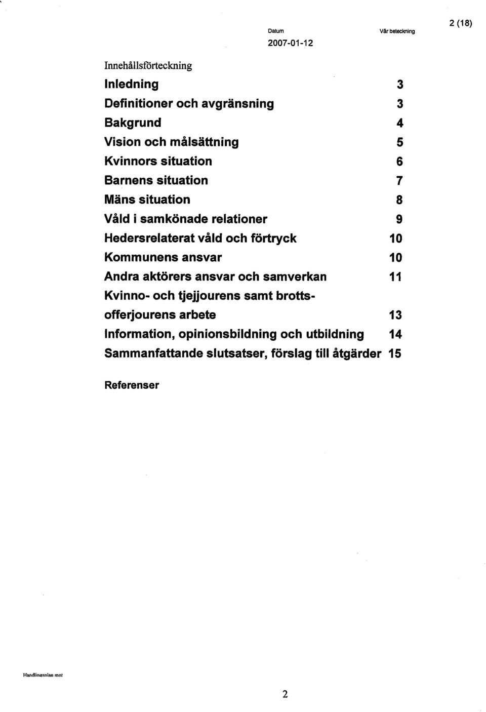 Kommunens ansvar 10 Andra aktörers ansvar och samverkan 11 Kvinno- och tjejjourens samt brottsofferjourens arbete 13