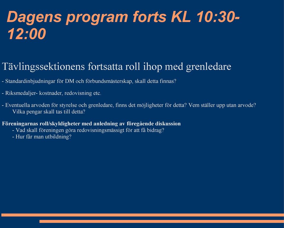 - Eventuella arvoden för styrelse och grenledare, finns det möjligheter för detta? Vem ställer upp utan arvode?