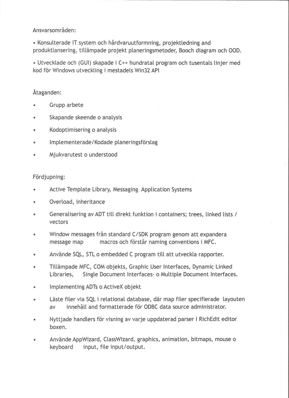 Implementerade/Kodade planeringsforslag Mjukvarutest 0 understood Fordjupning: Active Template Library,Messaging Application Systems Overload, inheritance Generaliseringav ADTtill direkt funktioni