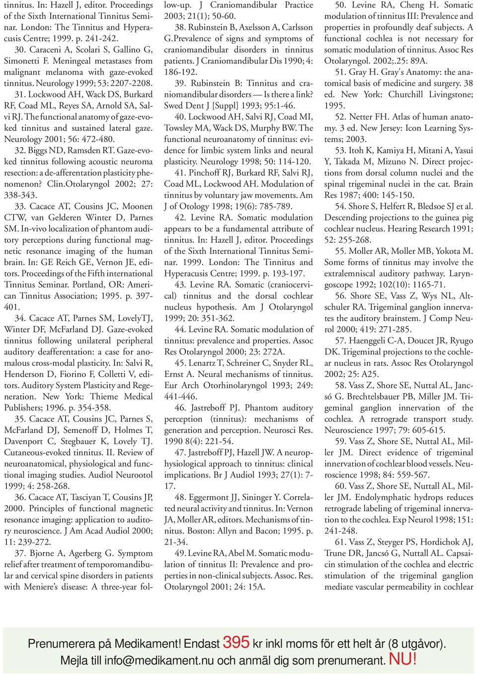 Lockwood AH, Wack DS, Burkard RF, Coad ML, Reyes SA, Arnold SA, Salvi RJ. The functional anatomy of gaze-evoked tinnitus and sustained lateral gaze. Neurology 2001; 56: 472-480. 32.