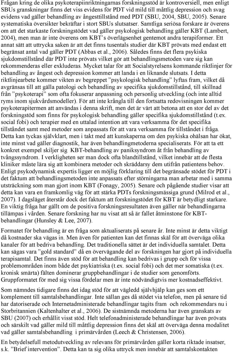 Samtliga seriösa forskare är överens om att det starkaste forskningstödet vad gäller psykologisk behandling gäller KBT (Lambert, 2004), men man är inte överens om KBT s överlägsenhet gentemot andra