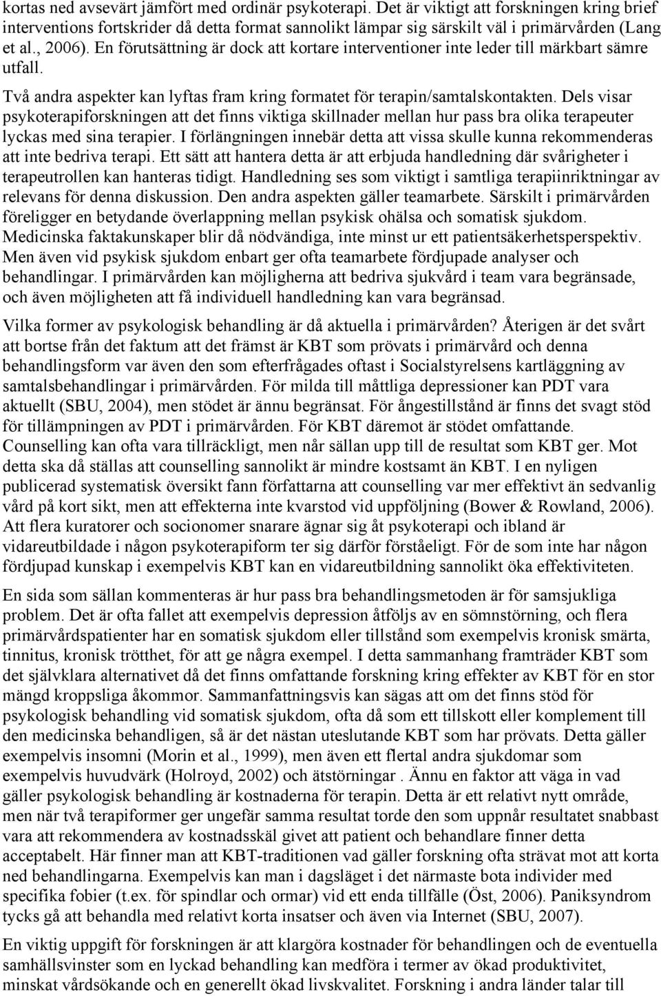 Dels visar psykoterapiforskningen att det finns viktiga skillnader mellan hur pass bra olika terapeuter lyckas med sina terapier.