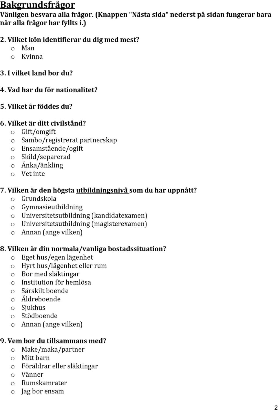 o Gift/omgift o Sambo/registrerat partnerskap o Ensamstående/ogift o Skild/separerad o Änka/änkling o Vet inte 7. Vilken är den högsta utbildningsnivå som du har uppnått?