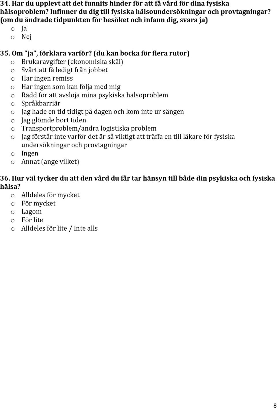 (du kan bocka för flera rutor) o Brukaravgifter (ekonomiska skäl) o Svårt att få ledigt från jobbet o Har ingen remiss o Har ingen som kan följa med mig o Rädd för att avslöja mina psykiska