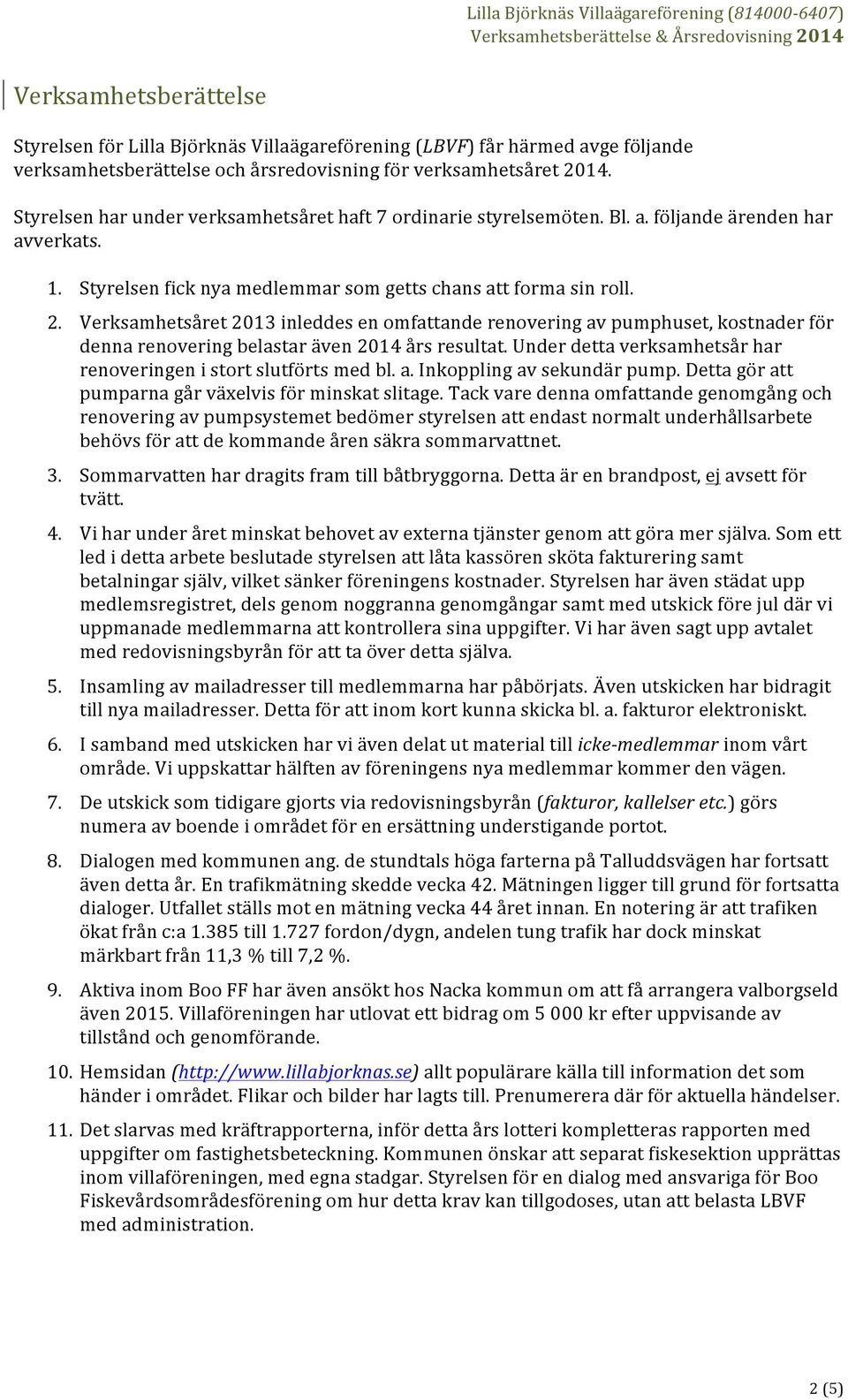 Verksamhetsåret 2013 inleddes en omfattande renovering av pumphuset, kostnader för denna renovering belastar även 2014 års resultat.