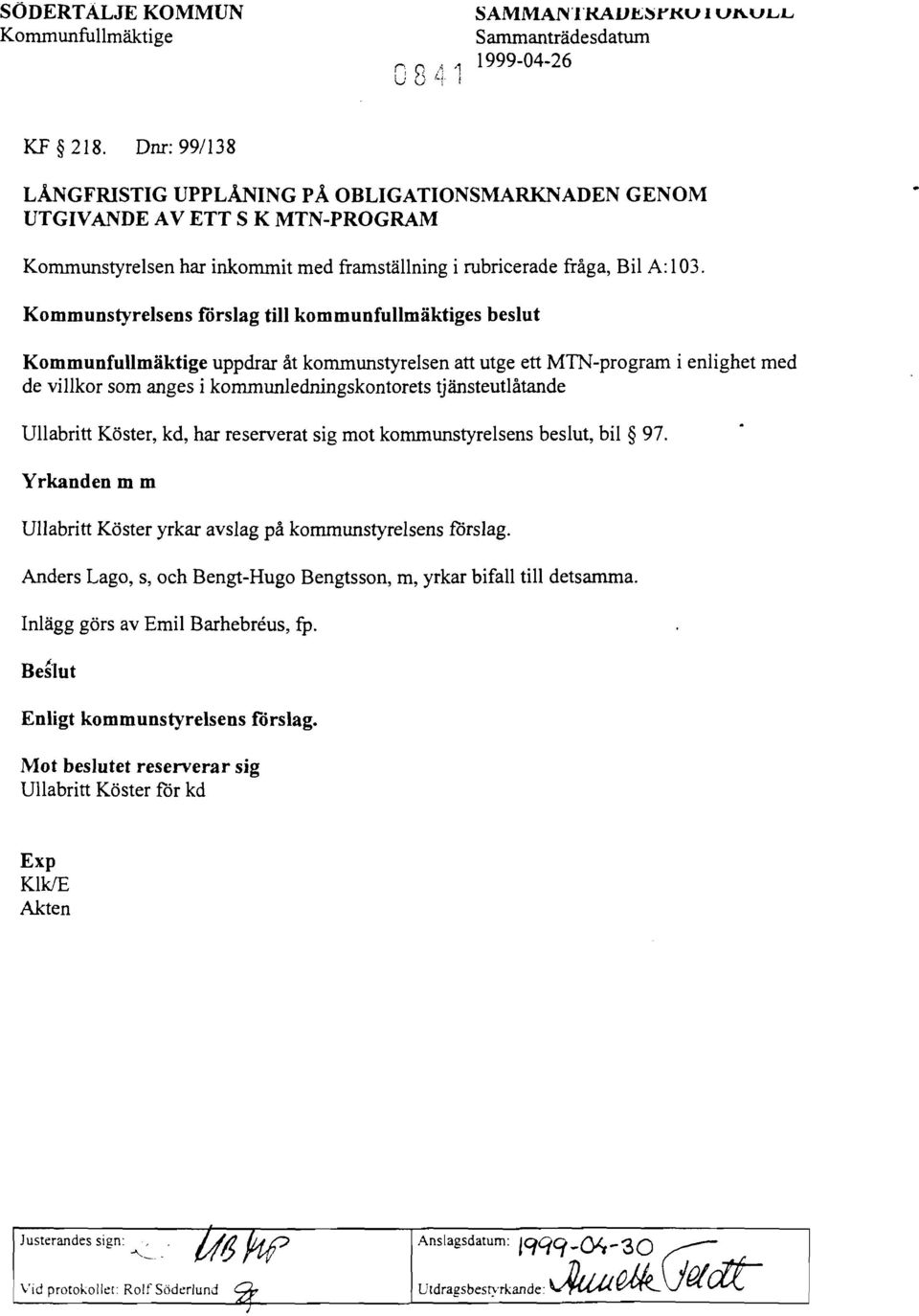 Kommunstyrelsens förslag till kommunfullmäktiges beslut Kommunfullmäktige uppdrar åt kommunstyrelsen att utge ett MTN-program i enlighet med de villkor som anges i kommunledningskontorets