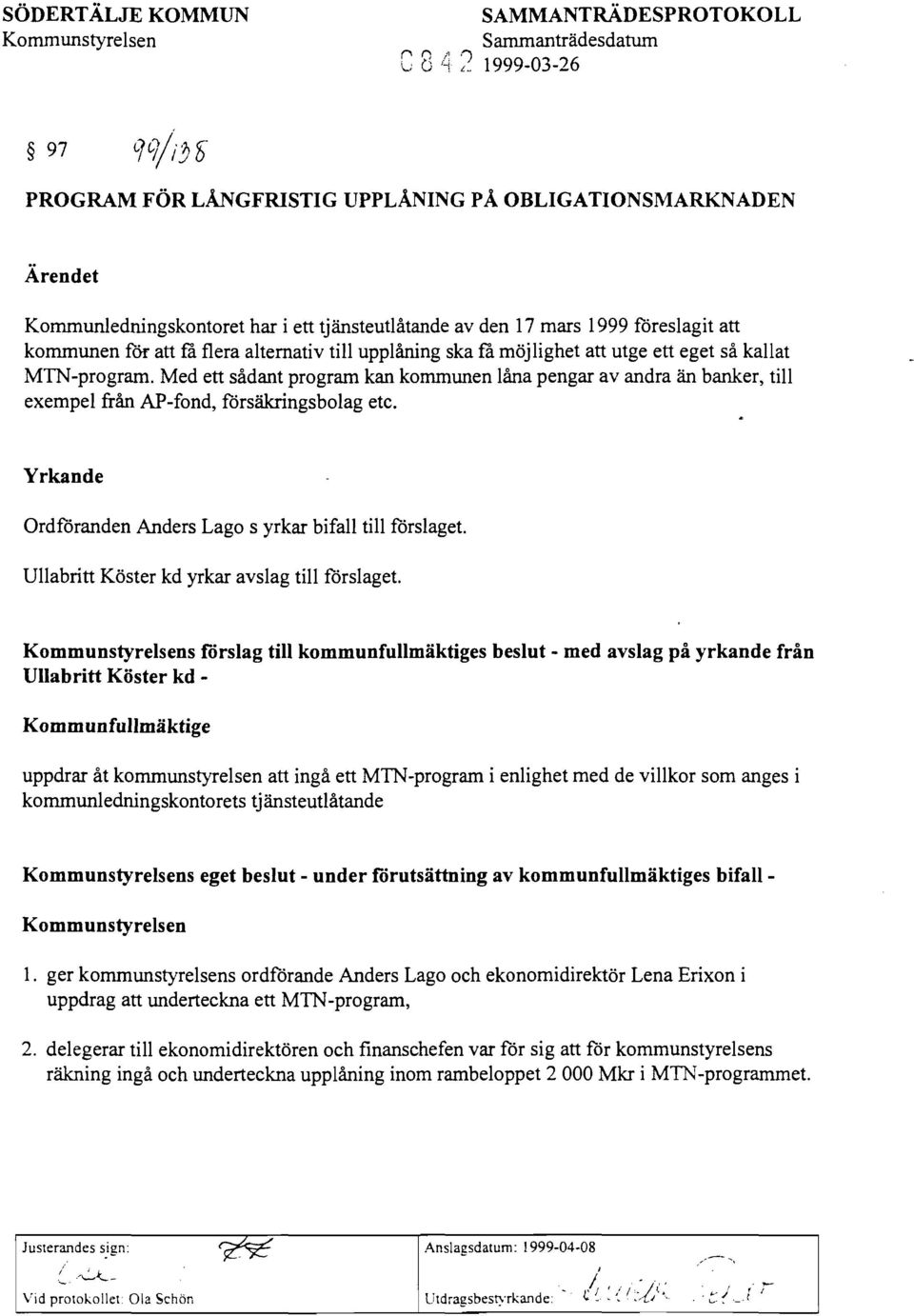 upplåning ska få möjlighet att utge ett eget så kallat MTN-program. Med ett sådant program kan kommunen låna pengar av andra än banker, till exempel från AP-fond, försäkringsbolag etc.