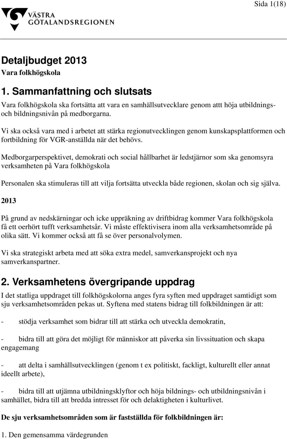 också vara med i arbetet att stärka regionutvecklingen genom kunskapsplattformen och fortbildning för VGR-anställda när det behövs.