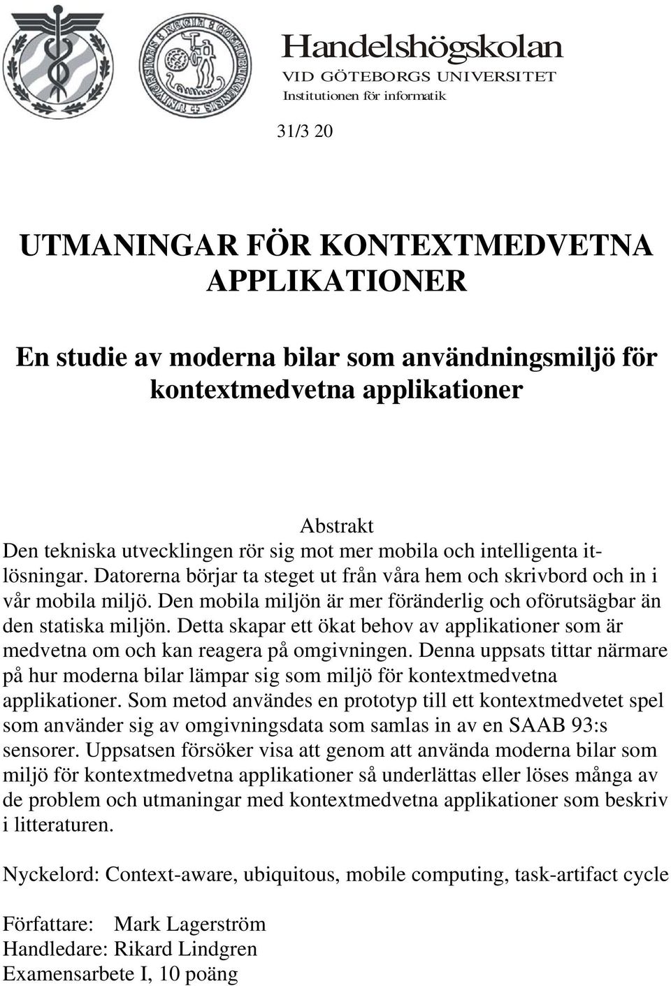 Den mobila miljön är mer föränderlig och oförutsägbar än den statiska miljön. Detta skapar ett ökat behov av applikationer som är medvetna om och kan reagera på omgivningen.