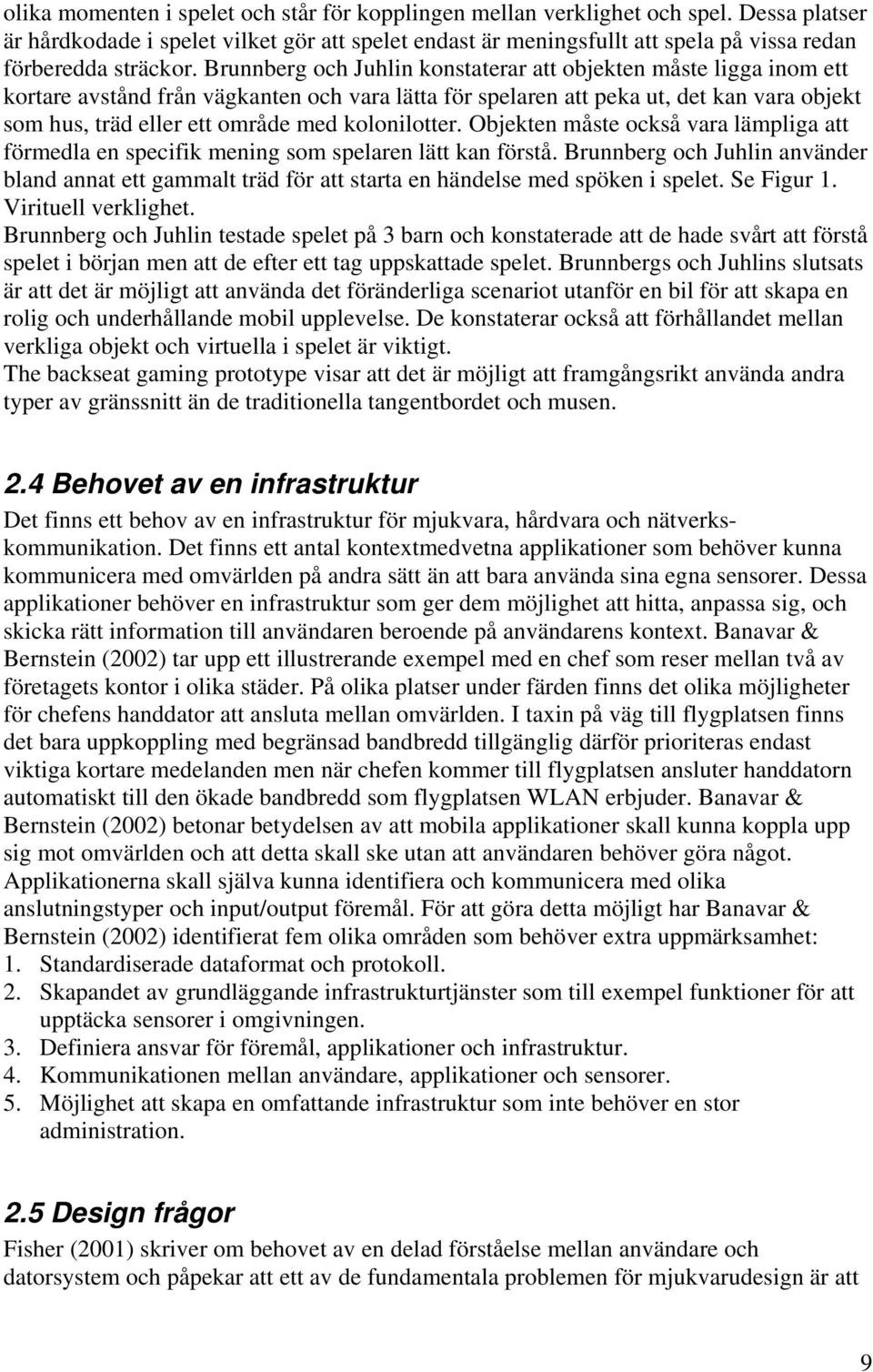 Brunnberg och Juhlin konstaterar att objekten måste ligga inom ett kortare avstånd från vägkanten och vara lätta för spelaren att peka ut, det kan vara objekt som hus, träd eller ett område med