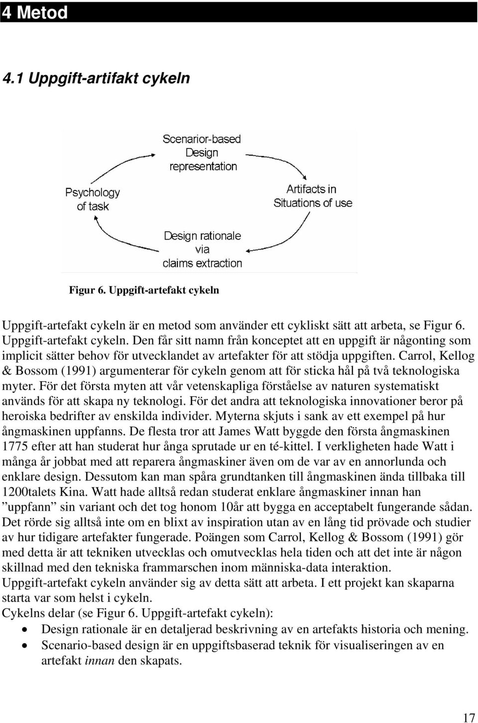 Den får sitt namn från konceptet att en uppgift är någonting som implicit sätter behov för utvecklandet av artefakter för att stödja uppgiften.