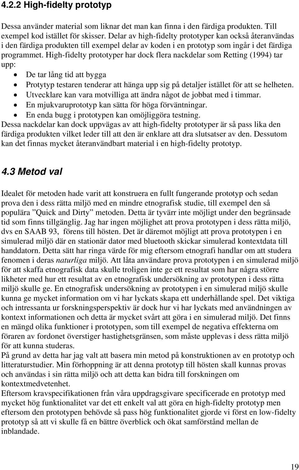 High-fidelty prototyper har dock flera nackdelar som Retting (1994) tar upp: De tar lång tid att bygga Protytyp testaren tenderar att hänga upp sig på detaljer istället för att se helheten.