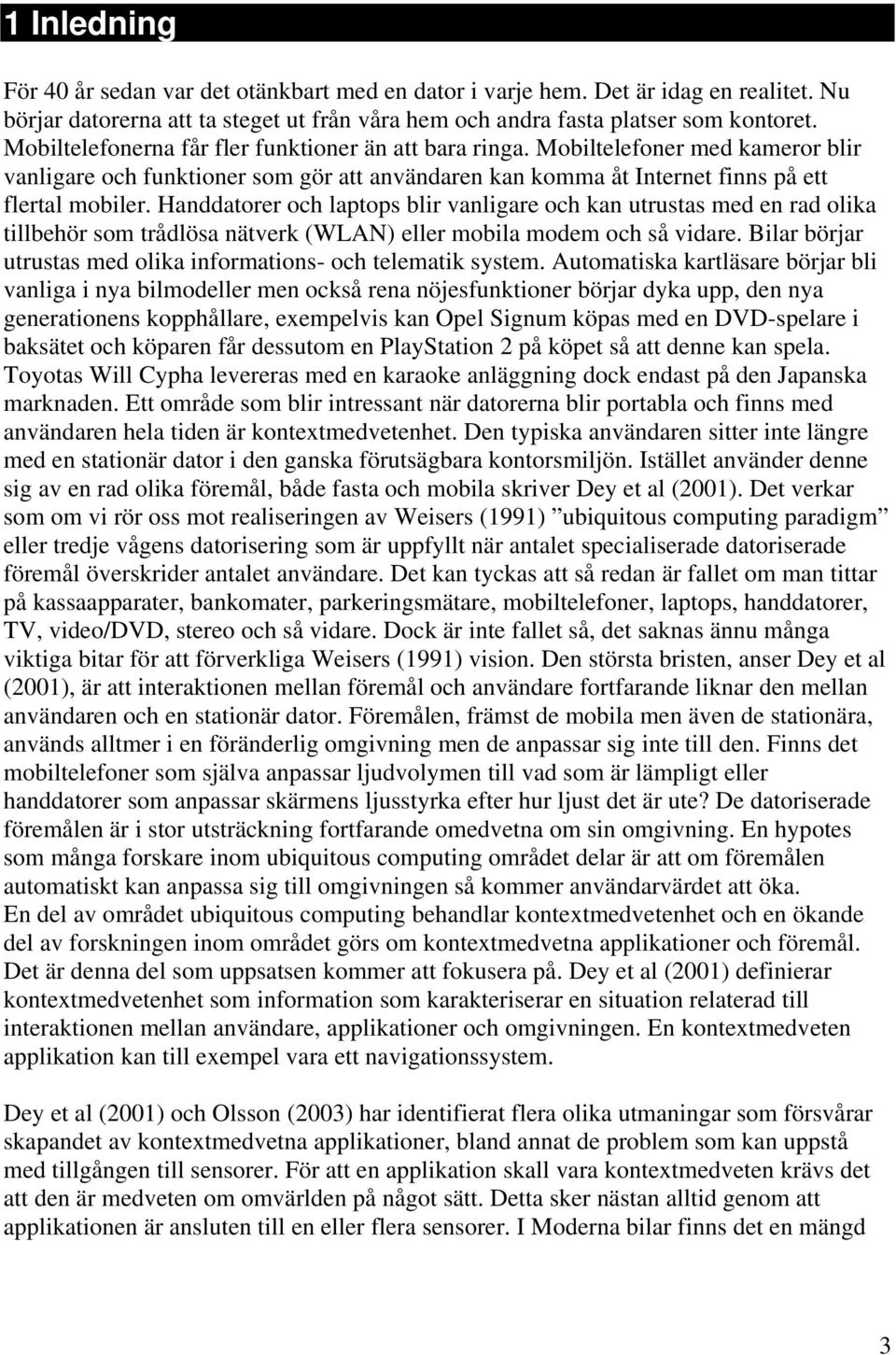 Handdatorer och laptops blir vanligare och kan utrustas med en rad olika tillbehör som trådlösa nätverk (WLAN) eller mobila modem och så vidare.