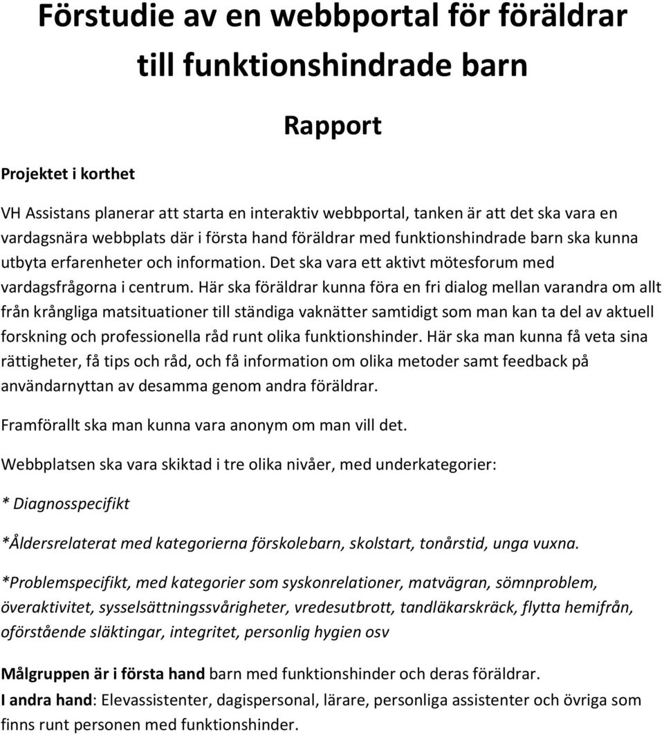 Här ska föräldrar kunna föra en fri dialog mellan varandra om allt från krångliga matsituationer till ständiga vaknätter samtidigt som man kan ta del av aktuell forskning och professionella råd runt