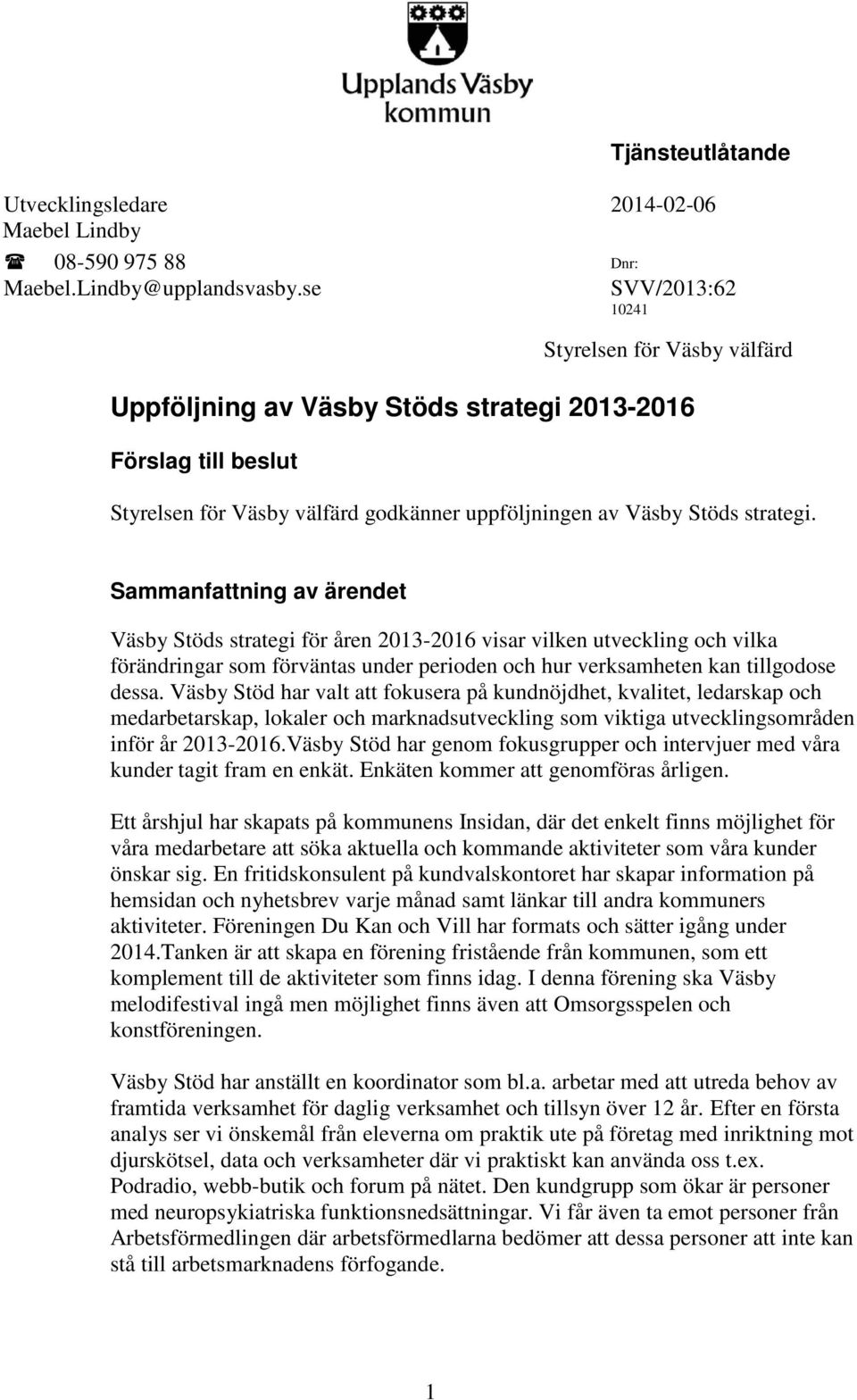 Sammanfattning av ärendet Väsby Stöds strategi för åren 2013-2016 visar vilken utveckling och vilka förändringar som förväntas under perioden och hur verksamheten kan tillgodose dessa.