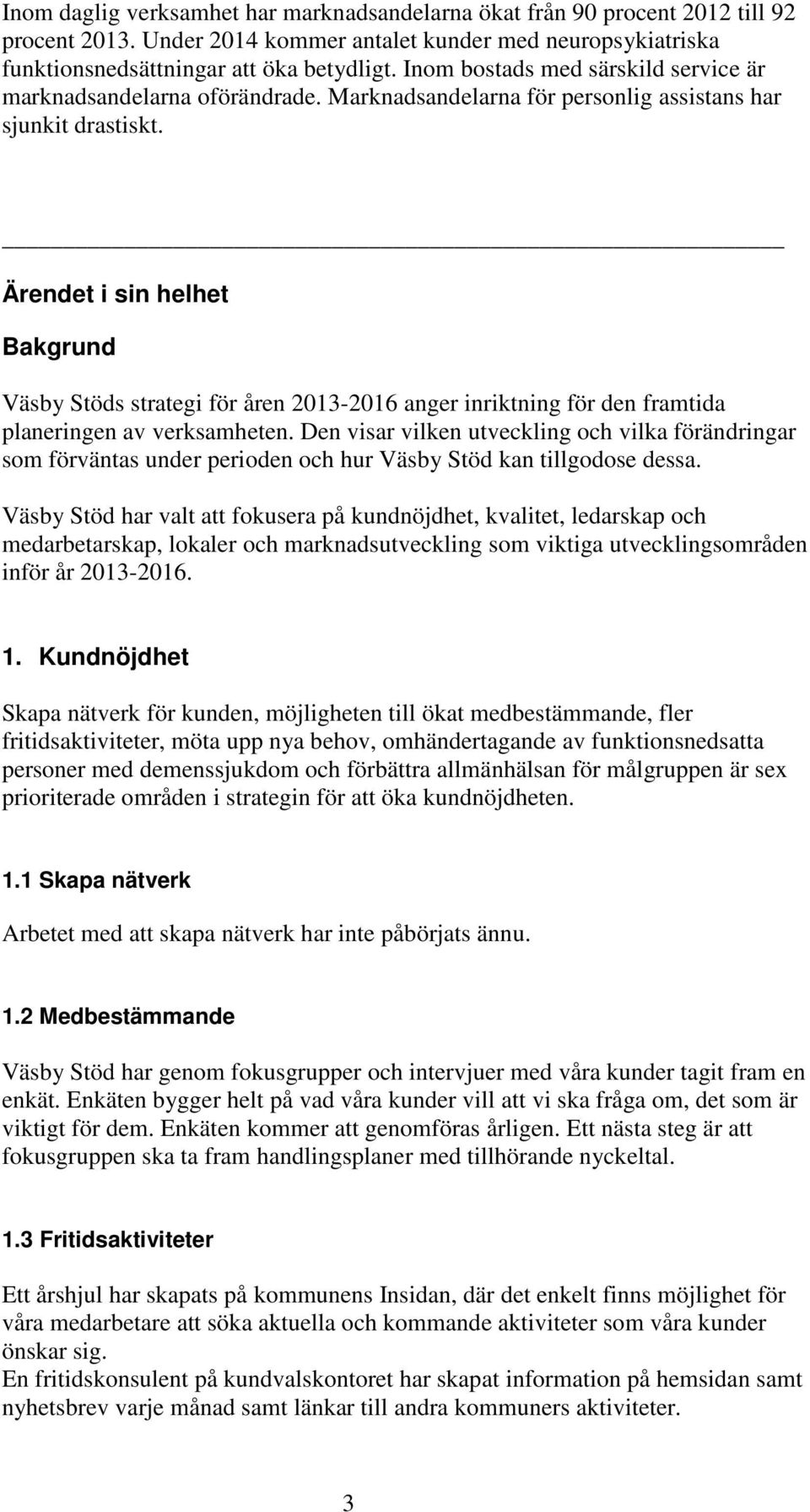 Ärendet i sin helhet Bakgrund Väsby Stöds strategi för åren 2013-2016 anger inriktning för den framtida planeringen av verksamheten.