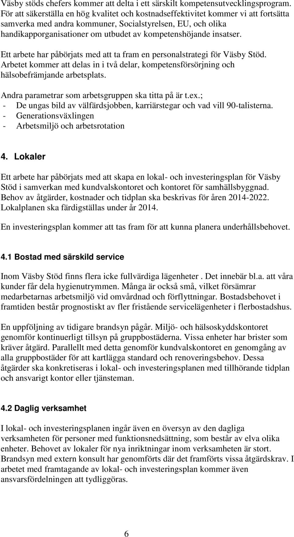 insatser. Ett arbete har påbörjats med att ta fram en personalstrategi för Väsby Stöd. Arbetet kommer att delas in i två delar, kompetensförsörjning och hälsobefrämjande arbetsplats.