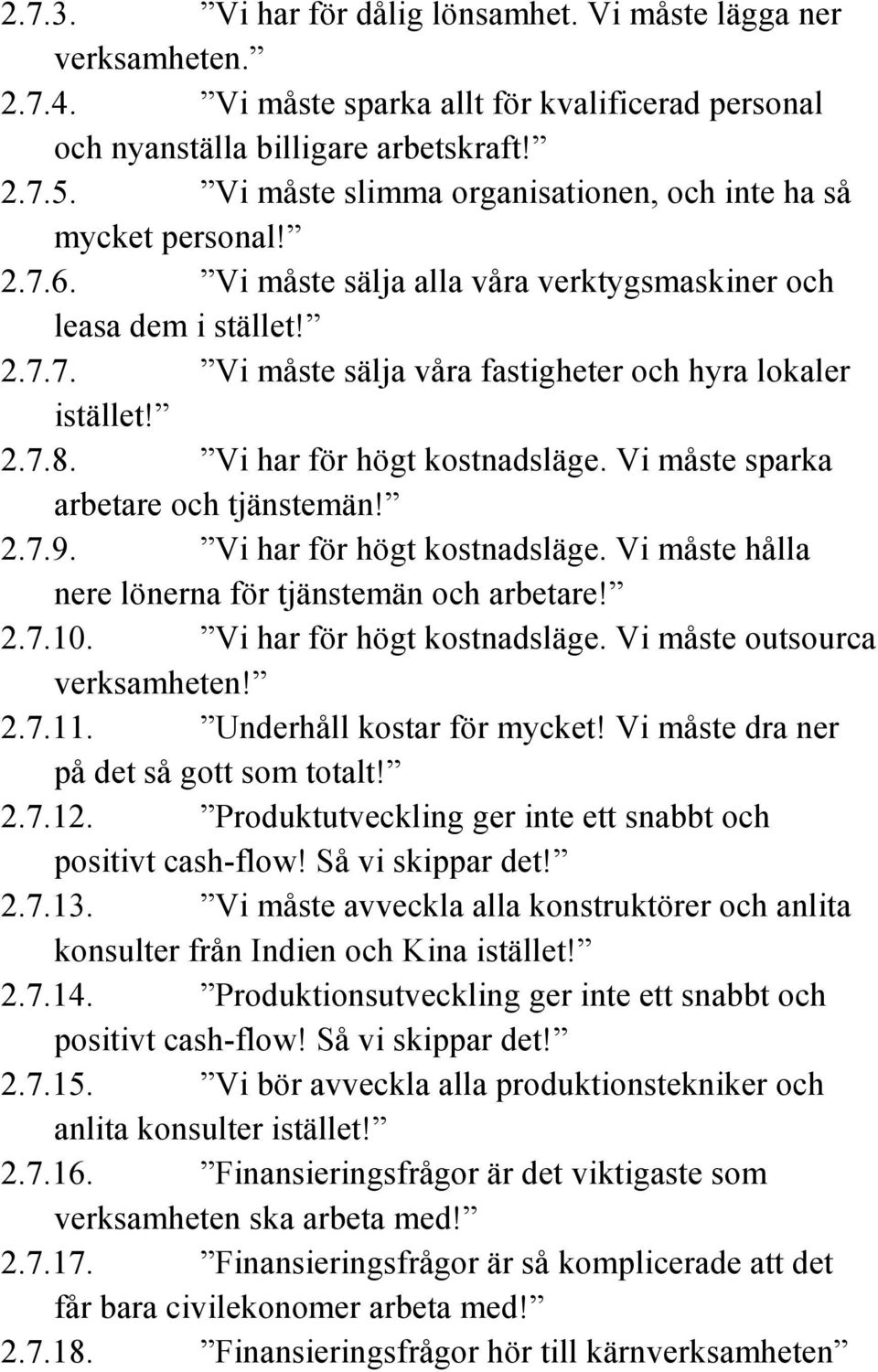 2.7.8. Vi har för högt kostnadsläge. Vi måste sparka arbetare och tjänstemän! 2.7.9. Vi har för högt kostnadsläge. Vi måste hålla nere lönerna för tjänstemän och arbetare! 2.7.10.