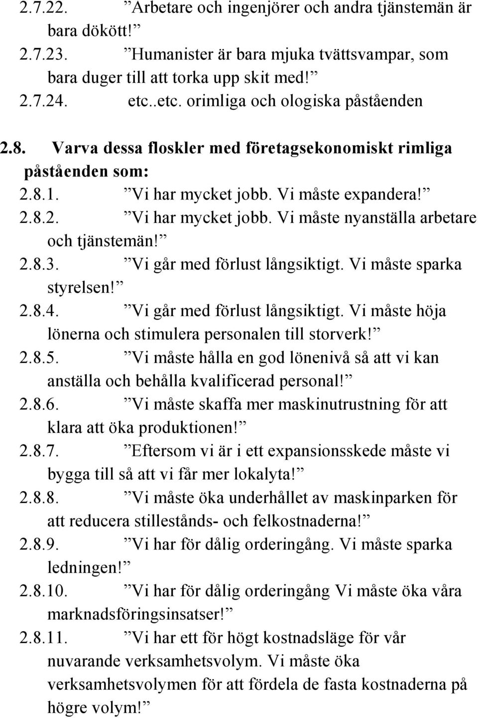 2.8.3. Vi går med förlust långsiktigt. Vi måste sparka styrelsen! 2.8.4. Vi går med förlust långsiktigt. Vi måste höja lönerna och stimulera personalen till storverk! 2.8.5.