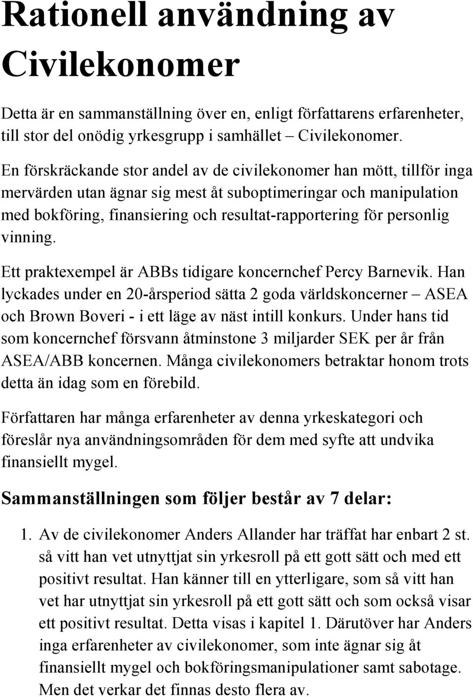 personlig vinning. Ett praktexempel är ABBs tidigare koncernchef Percy Barnevik.