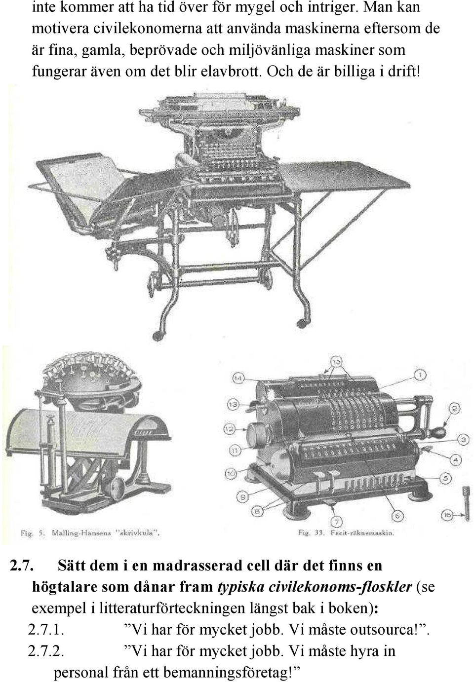 även om det blir elavbrott. Och de är billiga i drift! 2.7.