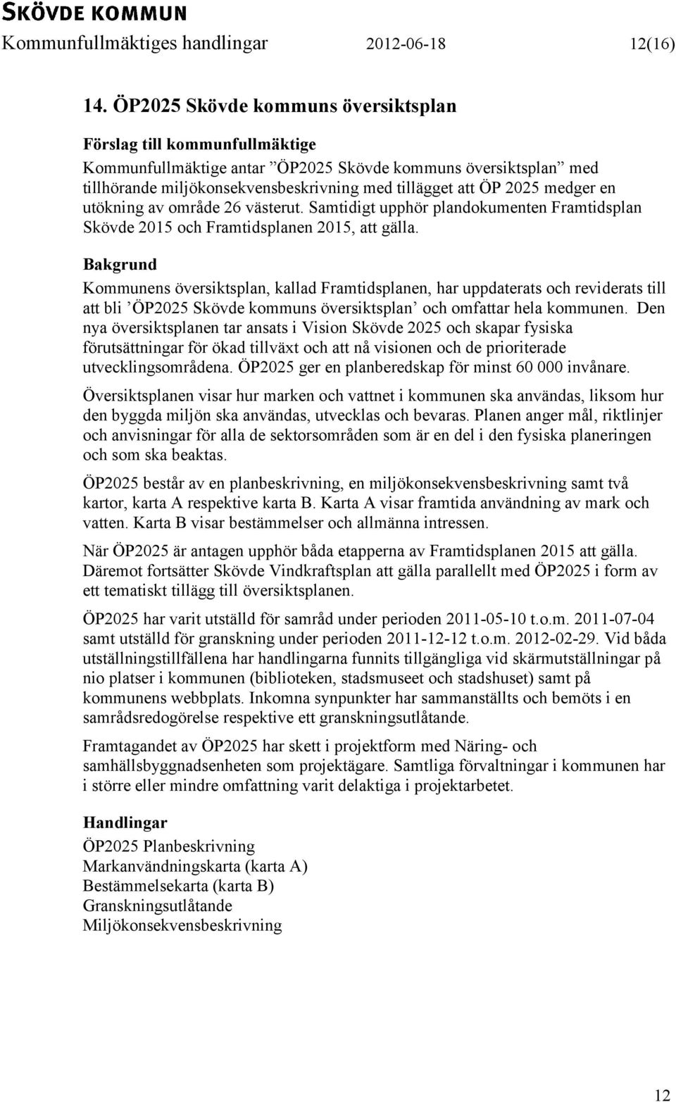 västerut. Samtidigt upphör plandokumenten Framtidsplan Skövde 2015 och Framtidsplanen 2015, att gälla.