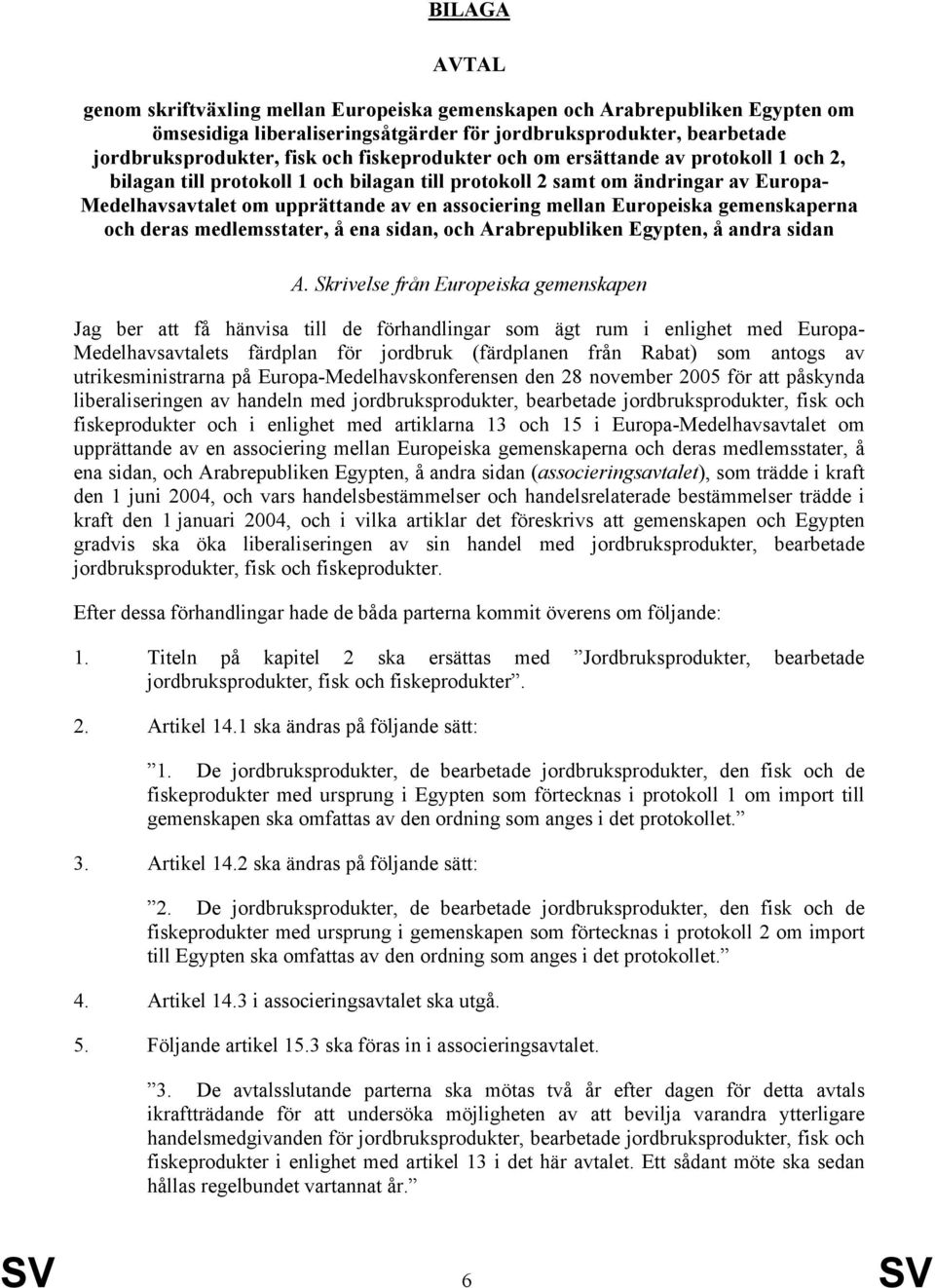 Europeiska gemenskaperna och deras medlemsstater, å ena sidan, och Arabrepubliken Egypten, å andra sidan A.