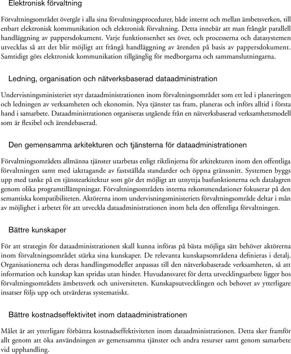 Varje funktionsenhet ses över, och processerna och datasystemen utvecklas så att det blir möjligt att frångå handläggning av ärenden på basis av pappersdokument.