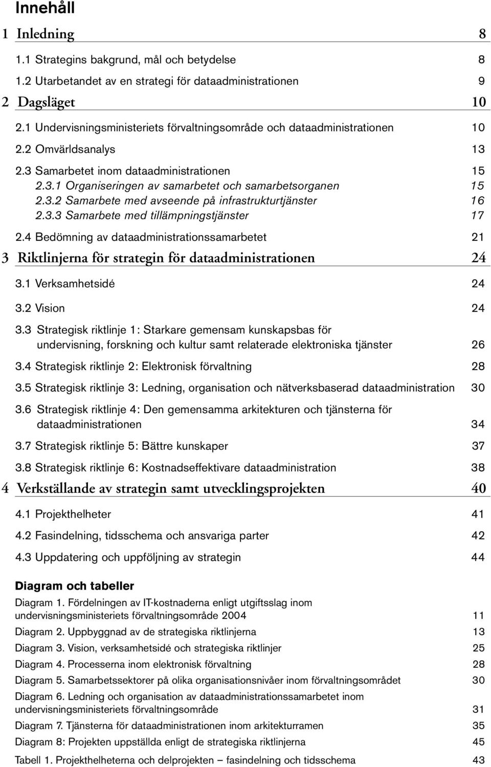 3.2 Samarbete med avseende på infrastrukturtjänster 16 2.3.3 Samarbete med tillämpningstjänster 17 2.