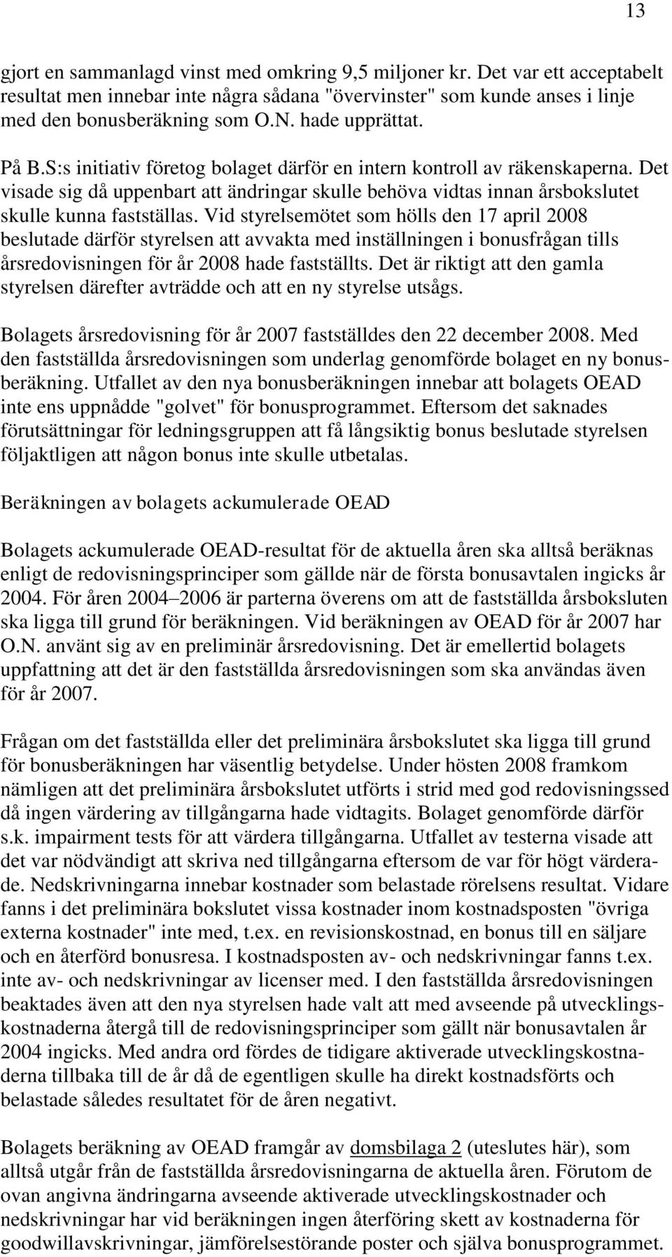 Det visade sig då uppenbart att ändringar skulle behöva vidtas innan årsbokslutet skulle kunna fastställas.