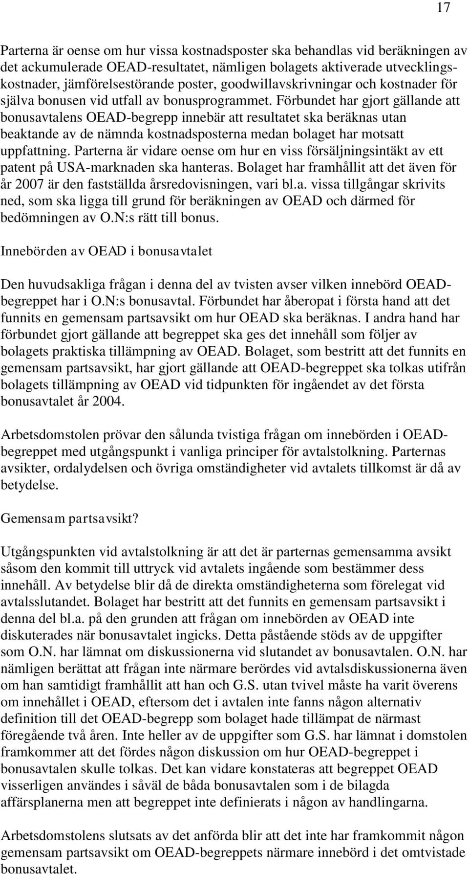 Förbundet har gjort gällande att bonusavtalens OEAD-begrepp innebär att resultatet ska beräknas utan beaktande av de nämnda kostnadsposterna medan bolaget har motsatt uppfattning.