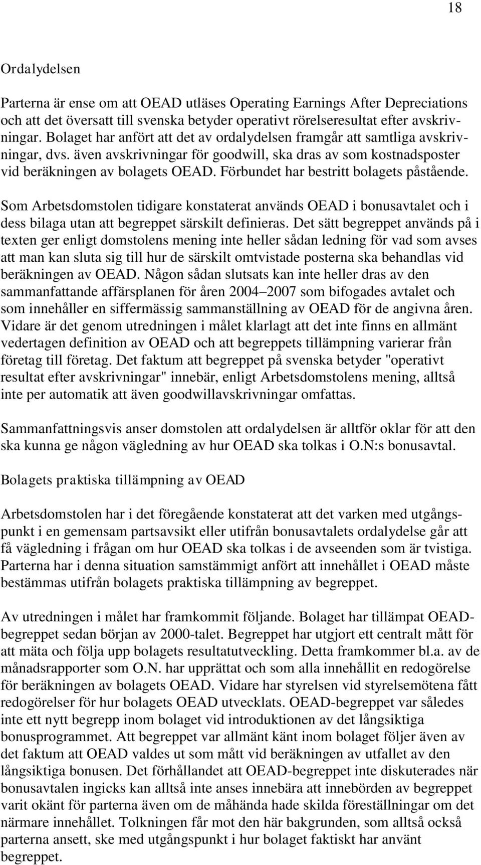 Förbundet har bestritt bolagets påstående. Som Arbetsdomstolen tidigare konstaterat används OEAD i bonusavtalet och i dess bilaga utan att begreppet särskilt definieras.