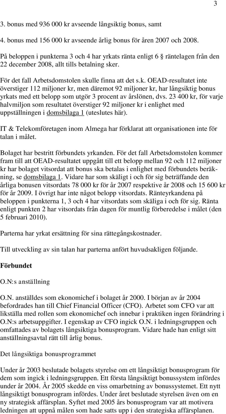 23 400 kr, för varje halvmiljon som resultatet överstiger 92 miljoner kr i enlighet med uppställningen i domsbilaga 1 (uteslutes här).