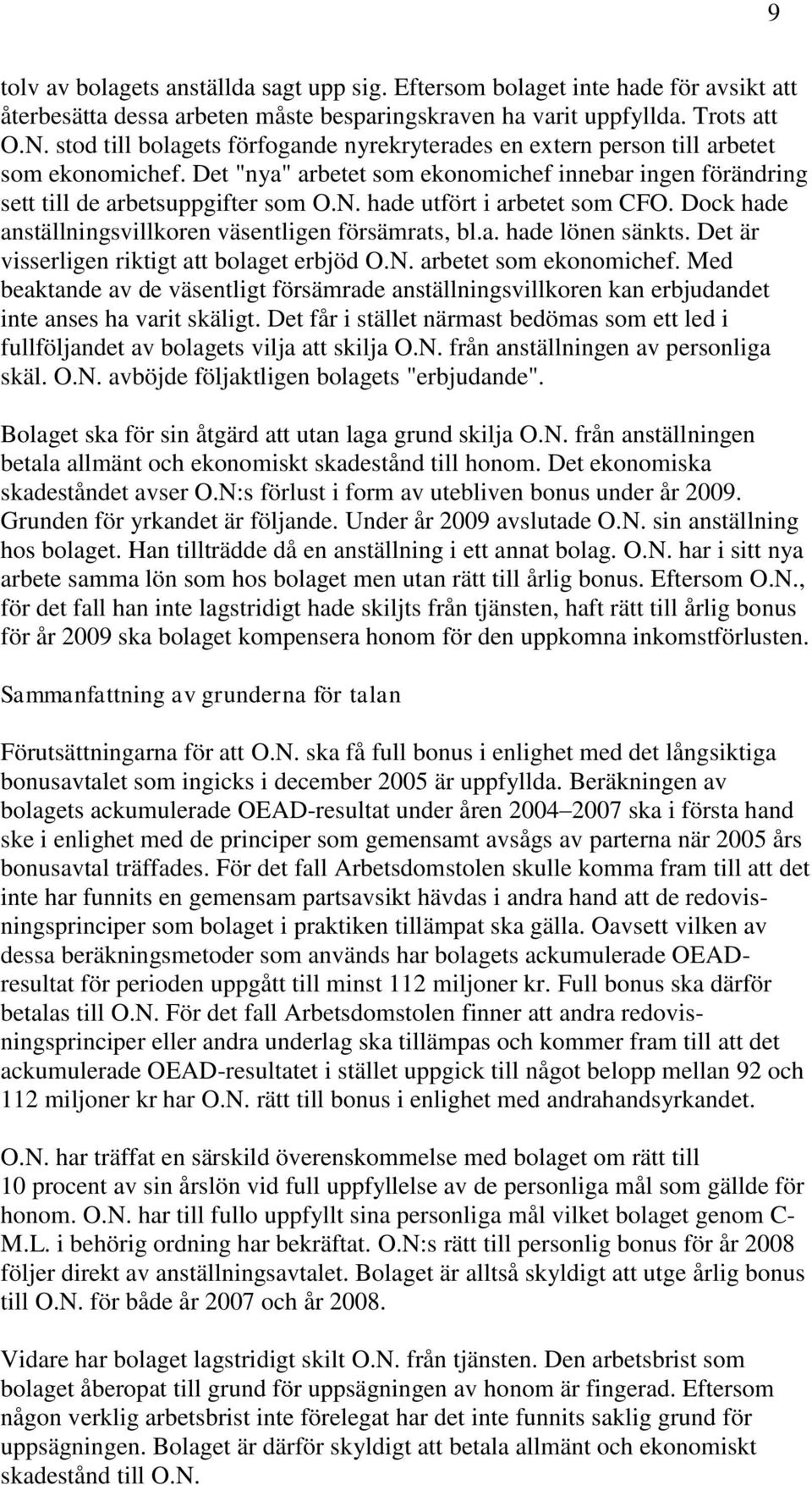 hade utfört i arbetet som CFO. Dock hade anställningsvillkoren väsentligen försämrats, bl.a. hade lönen sänkts. Det är visserligen riktigt att bolaget erbjöd O.N. arbetet som ekonomichef.