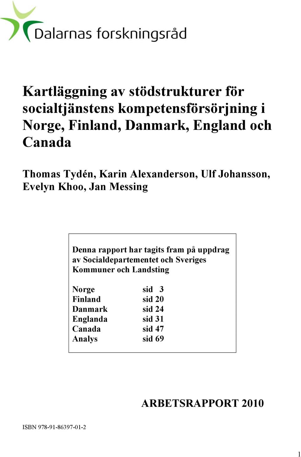 tagits fram på uppdrag av Socialdepartementet och Sveriges Kommuner och Landsting Norge sid 3 Finland