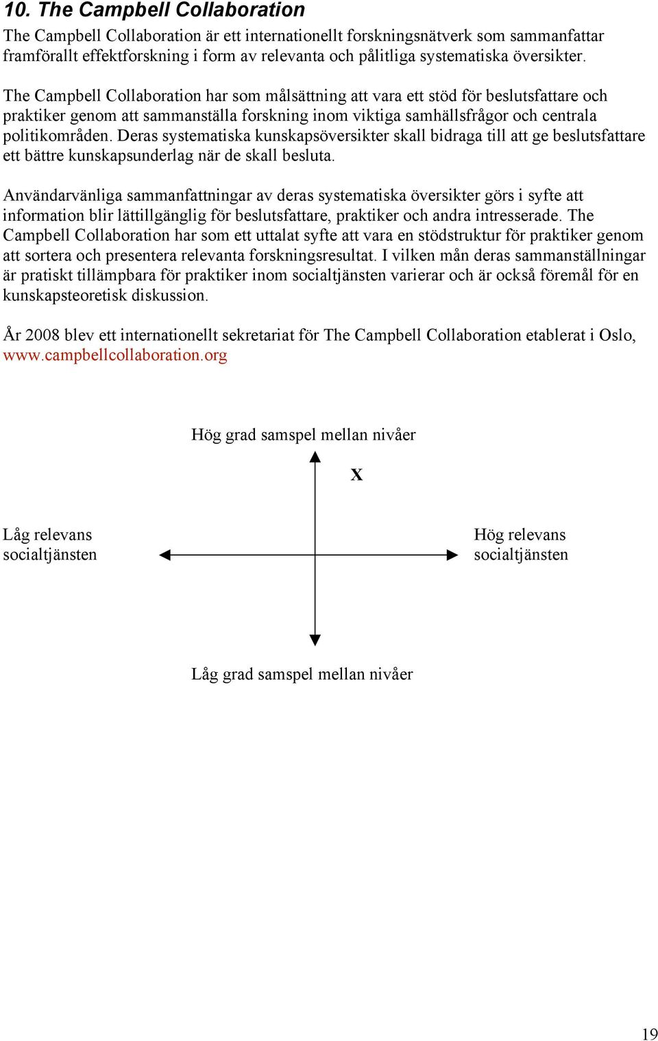 Deras systematiska kunskapsöversikter skall bidraga till att ge beslutsfattare ett bättre kunskapsunderlag när de skall besluta.