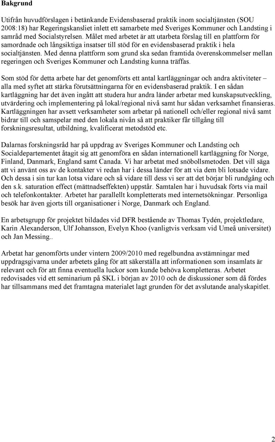 Med denna plattform som grund ska sedan framtida överenskommelser mellan regeringen och Sveriges Kommuner och Landsting kunna träffas.