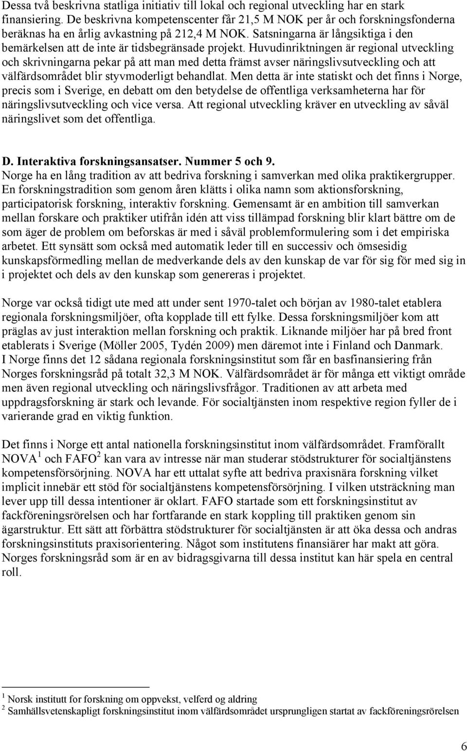 Satsningarna är långsiktiga i den bemärkelsen att de inte är tidsbegränsade projekt.